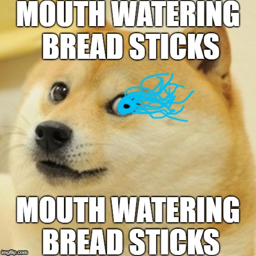Doge Meme | MOUTH WATERING BREAD STICKS; MOUTH WATERING BREAD STICKS | image tagged in memes,doge | made w/ Imgflip meme maker