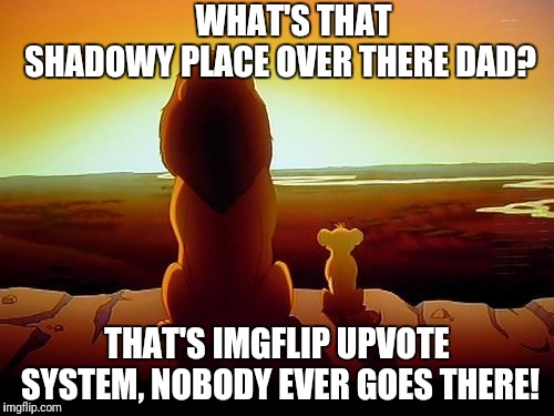 Why you never get on the front page | WHAT'S THAT SHADOWY PLACE OVER THERE DAD? THAT'S IMGFLIP UPVOTE SYSTEM, NOBODY EVER GOES THERE! | image tagged in imgflip upvotes | made w/ Imgflip meme maker