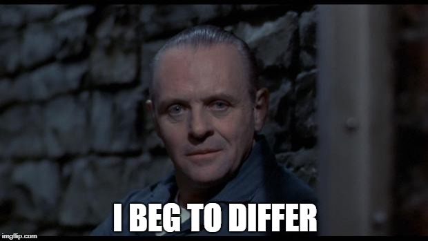 hannibal lecter silence of the lambs | I BEG TO DIFFER | image tagged in hannibal lecter silence of the lambs | made w/ Imgflip meme maker