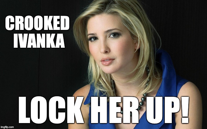 Ivanka Trump |  CROOKED IVANKA; LOCK HER UP! | image tagged in ivanka trump | made w/ Imgflip meme maker