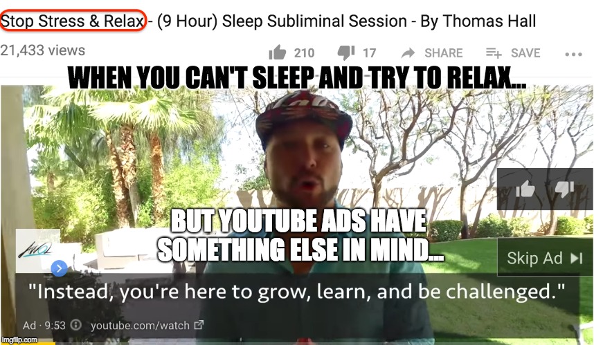 Why Youtube... Why... |  WHEN YOU CAN'T SLEEP AND TRY TO RELAX... BUT YOUTUBE ADS HAVE SOMETHING ELSE IN MIND... | image tagged in youtube,ads,pwned,no sleep,motivation,scumbag youtube | made w/ Imgflip meme maker