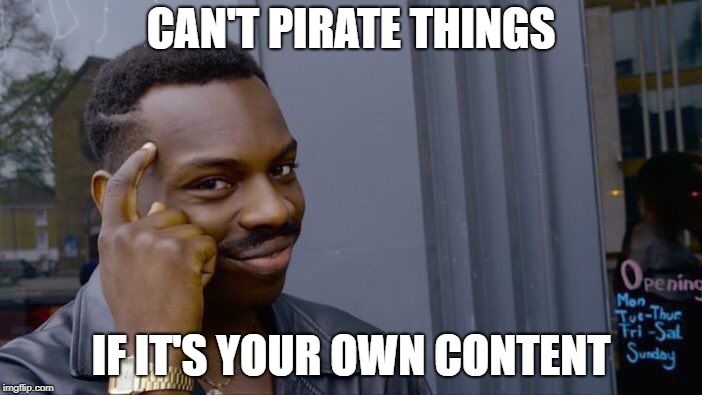 Roll Safe Think About It | CAN'T PIRATE THINGS; IF IT'S YOUR OWN CONTENT | image tagged in memes,roll safe think about it | made w/ Imgflip meme maker
