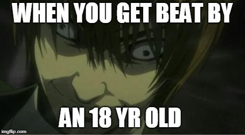 Kira... | WHEN YOU GET BEAT BY; AN 18 YR OLD | image tagged in kira | made w/ Imgflip meme maker