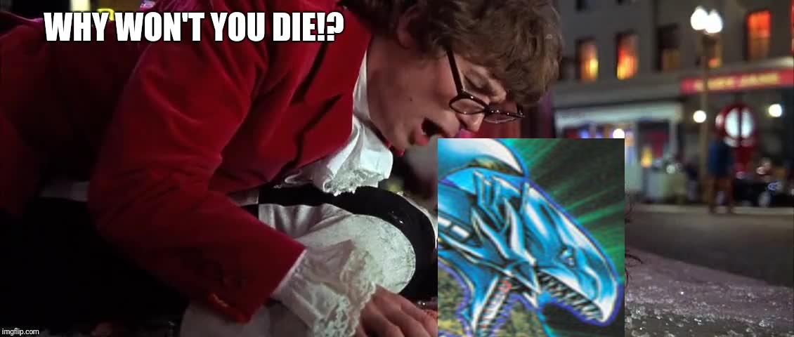 Duel Links right now | WHY WON'T YOU DIE!? | image tagged in yugioh | made w/ Imgflip meme maker