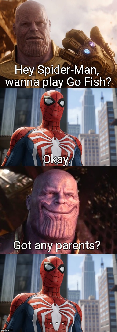 Spiderman has officially been oofed | Hey Spider-Man, wanna play Go Fish? Okay. Got any parents? . . . | image tagged in thanos smile,thanos smiles when he snaps,spiderman,memes,infinity war,marvel | made w/ Imgflip meme maker