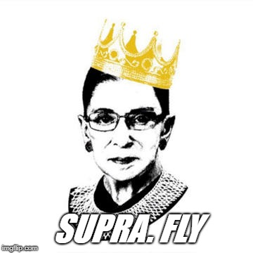 Supra Fly RBG | SUPRA. FLY | image tagged in supreme court,ruth bader ginsburg,law school,writing | made w/ Imgflip meme maker