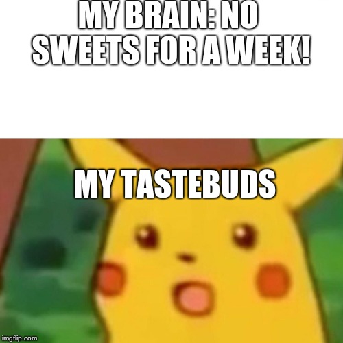 Surprised Pikachu Meme | MY BRAIN: NO SWEETS FOR A WEEK! MY TASTEBUDS | image tagged in memes,surprised pikachu | made w/ Imgflip meme maker