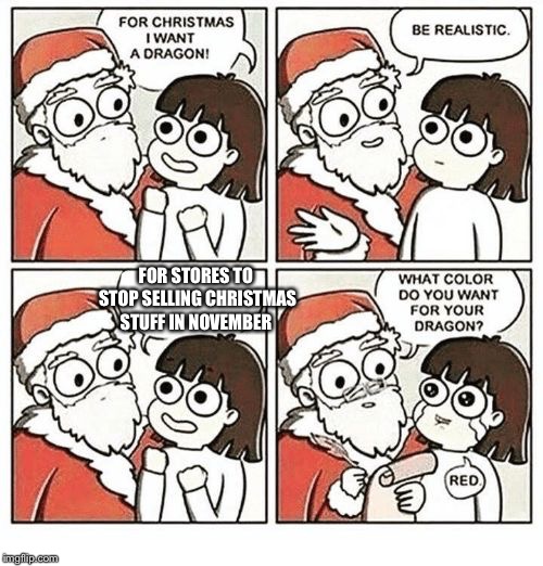 For Christmas I Want | FOR STORES TO STOP SELLING CHRISTMAS STUFF IN NOVEMBER | image tagged in for christmas i want | made w/ Imgflip meme maker