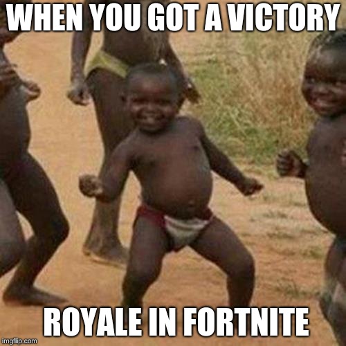 Third World Success Kid | WHEN YOU GOT A VICTORY; ROYALE IN FORTNITE | image tagged in memes,third world success kid | made w/ Imgflip meme maker