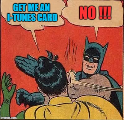 Batman Slapping Robin Meme | GET ME AN I-TUNES CARD; NO !!! | image tagged in memes,batman slapping robin | made w/ Imgflip meme maker