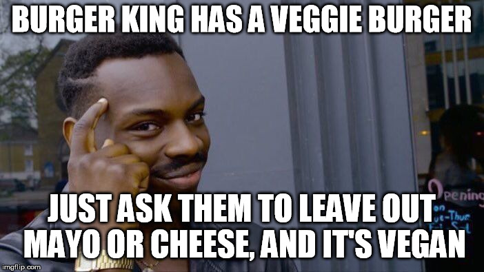 Roll Safe Think About It Meme | BURGER KING HAS A VEGGIE BURGER JUST ASK THEM TO LEAVE OUT MAYO OR CHEESE, AND IT'S VEGAN | image tagged in memes,roll safe think about it | made w/ Imgflip meme maker