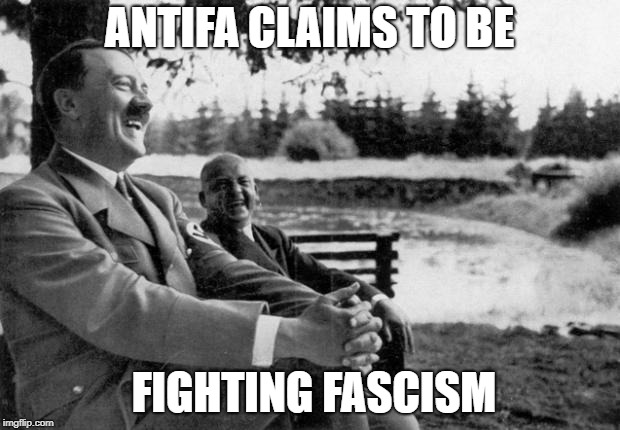 Adolf Hitler laughing | ANTIFA CLAIMS TO BE; FIGHTING FASCISM | image tagged in adolf hitler laughing | made w/ Imgflip meme maker