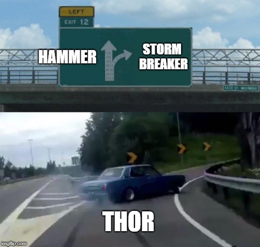 Left Exit 12 Off Ramp | HAMMER; STORM BREAKER; THOR | image tagged in memes,left exit 12 off ramp | made w/ Imgflip meme maker