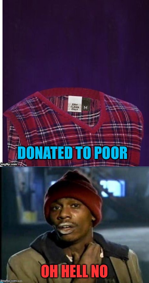 DONATED TO POOR OH HELL NO | image tagged in you got anymore | made w/ Imgflip meme maker