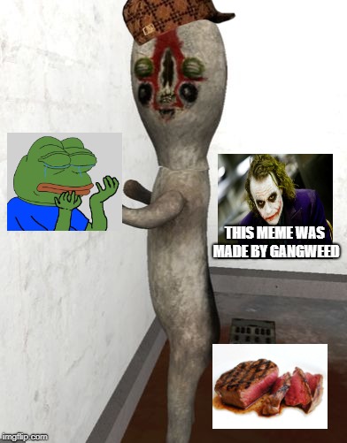 SCP-173 is looking your way | THIS MEME WAS MADE BY GANGWEED | image tagged in scp-173 is looking your way faggot,scumbag,pepe,gangweed,steak | made w/ Imgflip meme maker