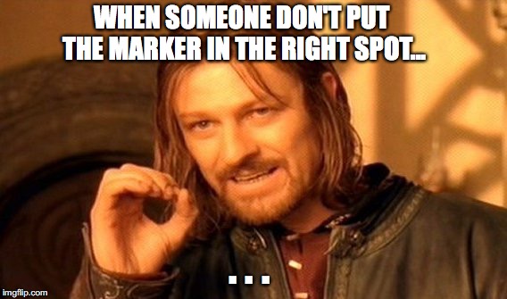 One Does Not Simply | WHEN SOMEONE DON'T PUT THE MARKER IN THE RIGHT SPOT... . . . | image tagged in memes,one does not simply | made w/ Imgflip meme maker