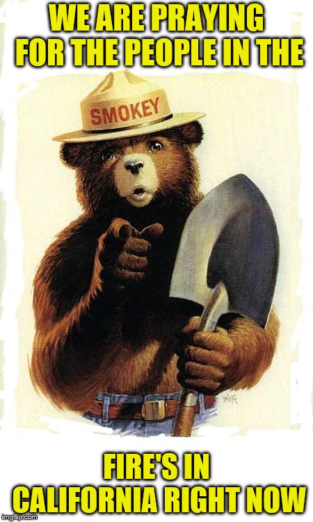 Fires in California Right Now were praying for you all | WE ARE PRAYING FOR THE PEOPLE IN THE; FIRE'S IN CALIFORNIA RIGHT NOW | image tagged in smokey the bear,fires in california,fire,praying,pray,thoughts and prayers | made w/ Imgflip meme maker