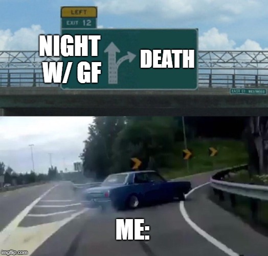 Left Exit 12 Off Ramp Meme | NIGHT W/ GF; DEATH; ME: | image tagged in memes,left exit 12 off ramp | made w/ Imgflip meme maker