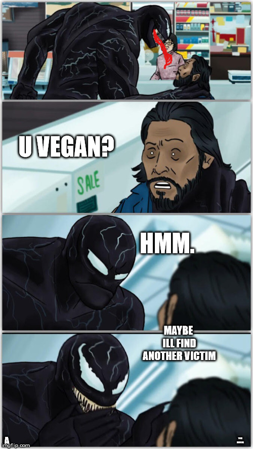 Venom is vegan oh wow.. | U VEGAN? HMM. MAYBE ILL FIND ANOTHER VICTIM; A; YOUR MOM LOL | image tagged in ticked off venom | made w/ Imgflip meme maker
