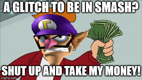 Shut Up And Take My Money Fry | A GLITCH TO BE IN SMASH? SHUT UP AND TAKE MY MONEY! | image tagged in memes,shut up and take my money fry | made w/ Imgflip meme maker