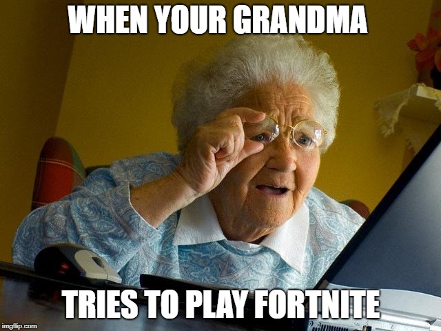Grandma Finds The Internet Meme | WHEN YOUR GRANDMA; TRIES TO PLAY FORTNITE | image tagged in memes,grandma finds the internet | made w/ Imgflip meme maker
