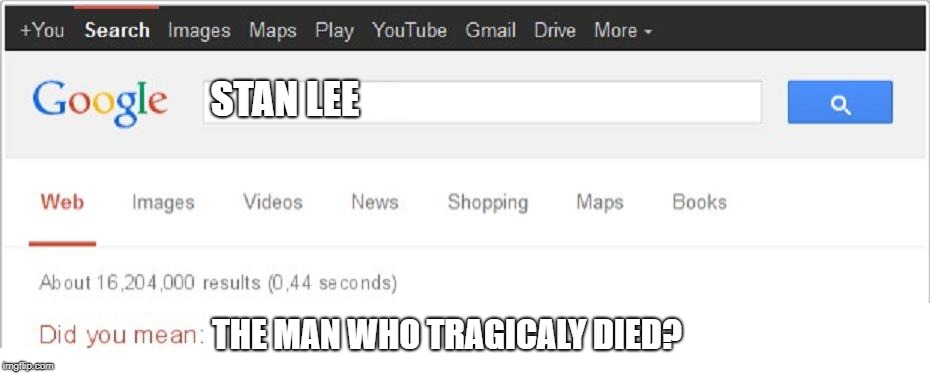 Did You Mean...? | STAN LEE; THE MAN WHO TRAGICALY DIED? | image tagged in did you mean | made w/ Imgflip meme maker