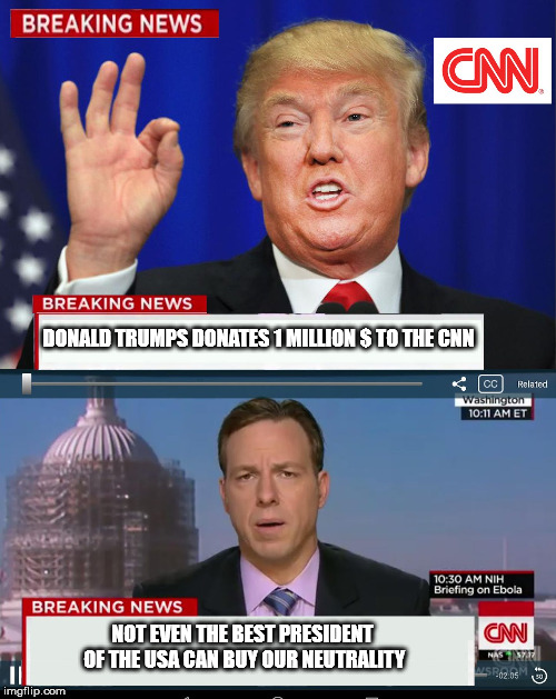 CNN Spins Trump News  | DONALD TRUMPS DONATES 1 MILLION $ TO THE CNN; NOT EVEN THE BEST PRESIDENT OF THE USA CAN BUY OUR NEUTRALITY | image tagged in cnn spins trump news | made w/ Imgflip meme maker