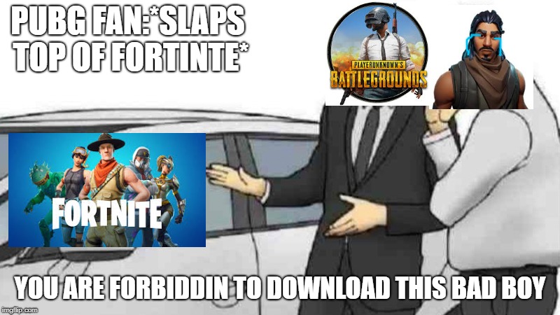 Used Car | PUBG FAN:*SLAPS TOP OF FORTINTE*; YOU ARE FORBIDDIN TO DOWNLOAD THIS BAD BOY | image tagged in used car | made w/ Imgflip meme maker