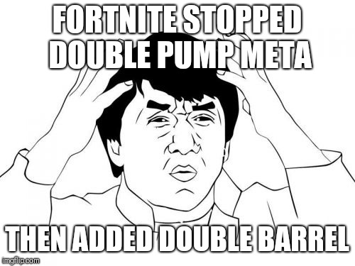 Jackie Chan WTF | FORTNITE STOPPED DOUBLE PUMP META; THEN ADDED DOUBLE BARREL | image tagged in memes,jackie chan wtf | made w/ Imgflip meme maker