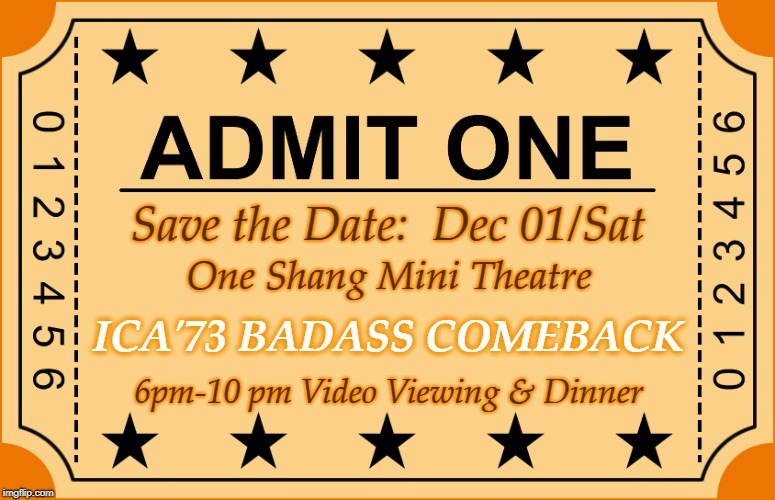 ICA'73 BADASS COMEBACK | Save the Date:  Dec 01/Sat; One Shang Mini Theatre; ICA'73 BADASS COMEBACK; 6pm-10 pm Video Viewing & Dinner | image tagged in ica'73 | made w/ Imgflip meme maker