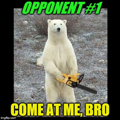 Chainsaw Bear Meme | OPPONENT #1 COME AT ME, BRO | image tagged in memes,chainsaw bear | made w/ Imgflip meme maker
