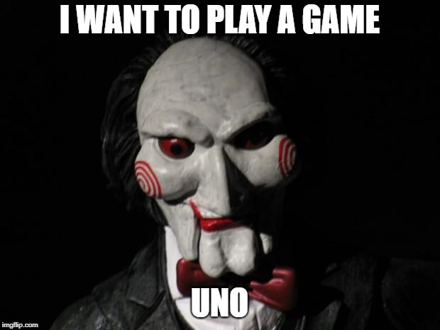 I want to play a game | I WANT TO PLAY A GAME; UNO | image tagged in i want to play a game | made w/ Imgflip meme maker