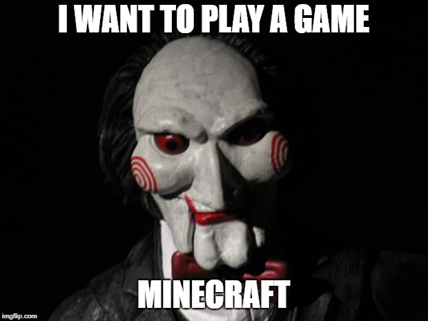 I want to play a game | I WANT TO PLAY A GAME; MINECRAFT | image tagged in i want to play a game | made w/ Imgflip meme maker