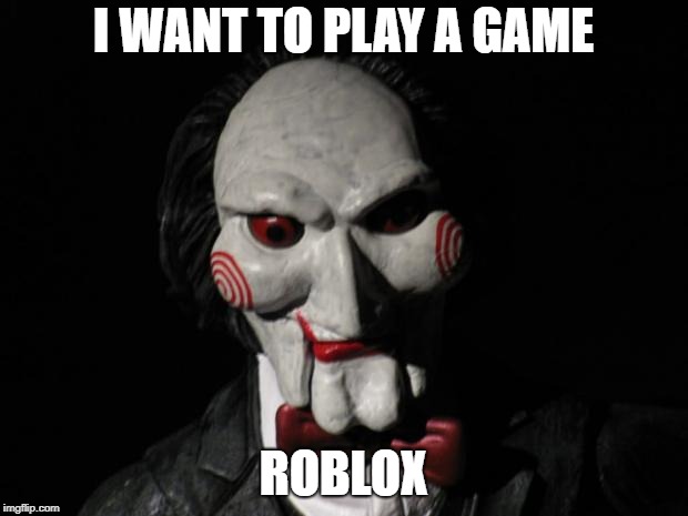 I want to play a game | I WANT TO PLAY A GAME; ROBLOX | image tagged in i want to play a game | made w/ Imgflip meme maker