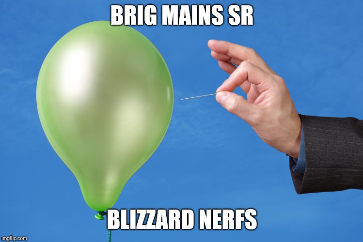 Pop Balloon | BRIG MAINS SR; BLIZZARD NERFS | image tagged in pop balloon | made w/ Imgflip meme maker