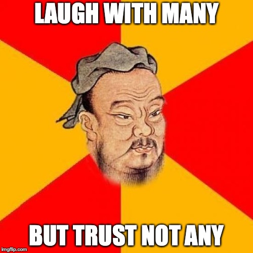Trust | LAUGH WITH MANY; BUT TRUST NOT ANY | image tagged in confucius says,trust issues,politics | made w/ Imgflip meme maker