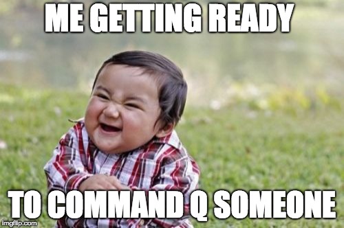 Evil Toddler Meme | ME GETTING READY; TO COMMAND Q SOMEONE | image tagged in memes,evil toddler | made w/ Imgflip meme maker