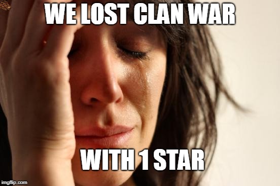 First World Problems | WE LOST CLAN WAR; WITH 1 STAR | image tagged in memes,first world problems,scumbag | made w/ Imgflip meme maker