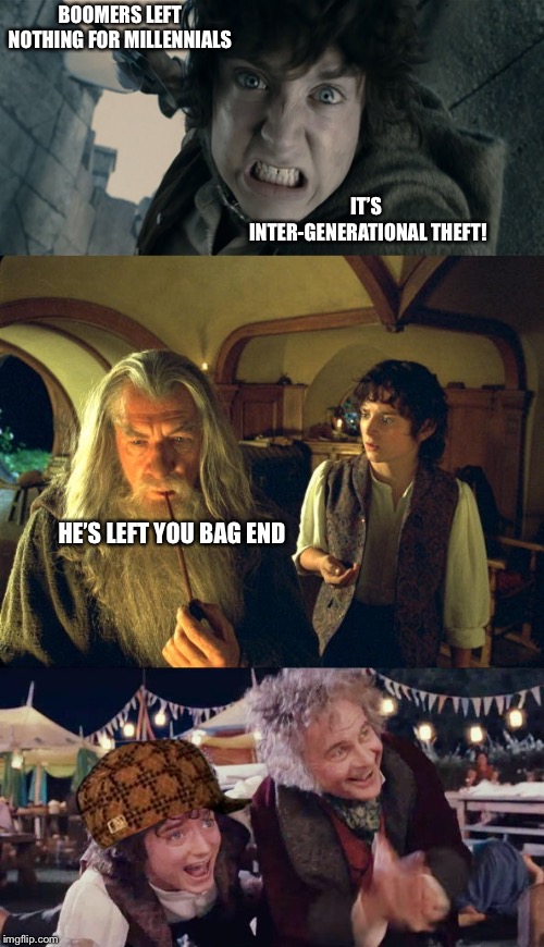 BOOMERS LEFT NOTHING FOR MILLENNIALS; IT’S INTER-GENERATIONAL THEFT! HE’S LEFT YOU BAG END | image tagged in scumbag | made w/ Imgflip meme maker