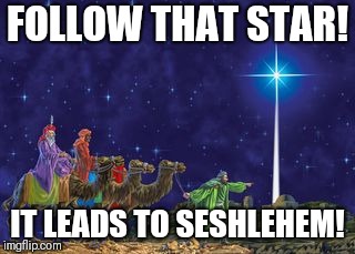 When your with the squad on a night out! | FOLLOW THAT STAR! IT LEADS TO SESHLEHEM! | image tagged in follow the star,memes,seshlehem | made w/ Imgflip meme maker