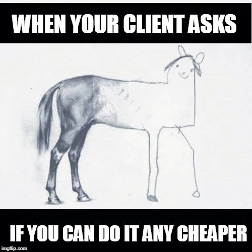 You Get What You Pay For! | image tagged in client,cheap | made w/ Imgflip meme maker