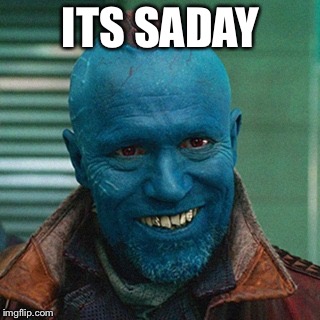 Yondu | ITS SADAY | image tagged in yondu | made w/ Imgflip meme maker