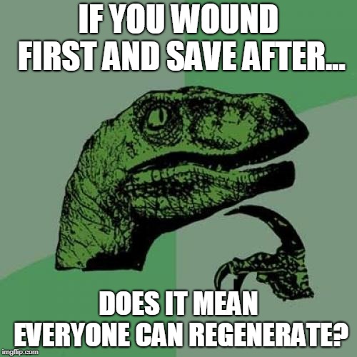 Philosoraptor Meme | IF YOU WOUND FIRST AND SAVE AFTER... DOES IT MEAN EVERYONE CAN REGENERATE? | image tagged in memes,philosoraptor | made w/ Imgflip meme maker