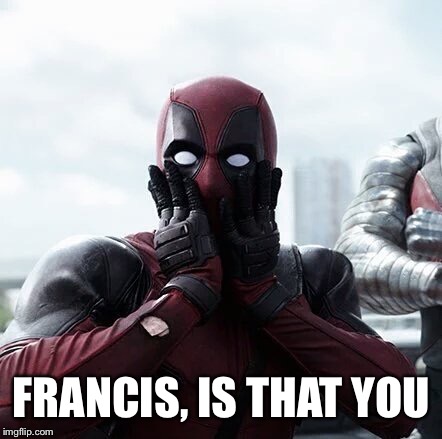 Deadpool Surprised Meme | FRANCIS, IS THAT YOU | image tagged in memes,deadpool surprised | made w/ Imgflip meme maker
