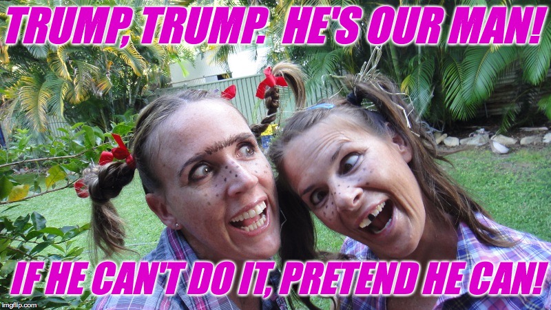 Gearing up for the big campaign | TRUMP, TRUMP.  HE'S OUR MAN! IF HE CAN'T DO IT, PRETEND HE CAN! | image tagged in hillbilly new year,memes,trump | made w/ Imgflip meme maker