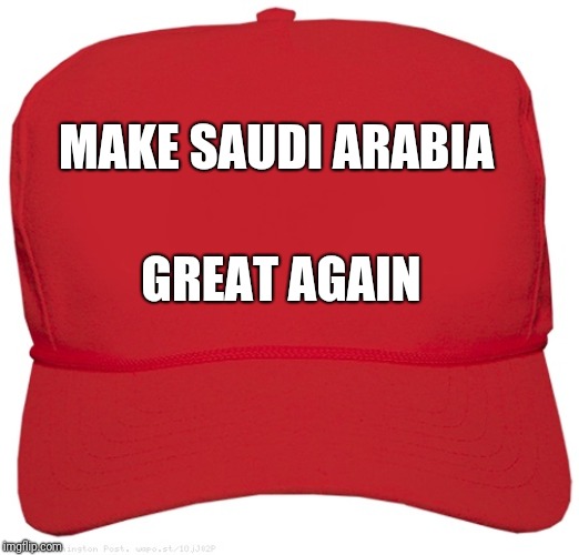 blank red MAGA hat | MAKE SAUDI ARABIA; GREAT AGAIN | image tagged in blank red maga hat | made w/ Imgflip meme maker