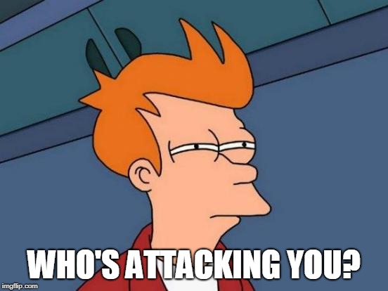 WHO'S ATTACKING YOU? | image tagged in memes,futurama fry | made w/ Imgflip meme maker