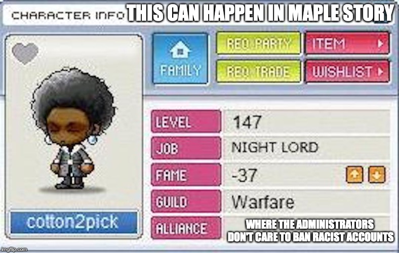 Racist User in Maple Story | THIS CAN HAPPEN IN MAPLE STORY; WHERE THE ADMINISTRATORS DON'T CARE TO BAN RACIST ACCOUNTS | image tagged in maple story,racist,memes | made w/ Imgflip meme maker