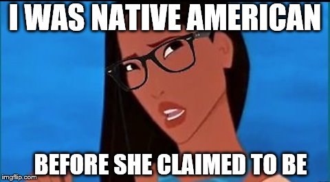 Hipster Pocahontas | I WAS NATIVE AMERICAN BEFORE SHE CLAIMED TO BE | image tagged in hipster pocahontas | made w/ Imgflip meme maker