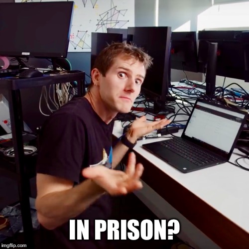 I don’t know | IN PRISON? | image tagged in i dont know | made w/ Imgflip meme maker